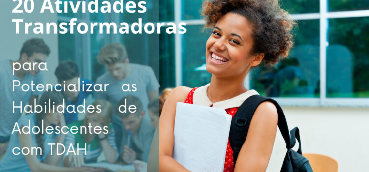 20 Atividades Transformadoras para Potencializar as Habilidades de Adolescentes com TDAH