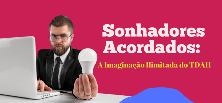 Sonhadores Acordados: A Imaginação Ilimitada do TDAH