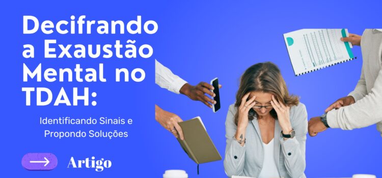 Decifrando a Exaustão Mental no TDAH: Identificando Sinais e Propondo Soluções