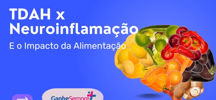 Quando os Sintomas Se Confundem: TDAH, Neuroinflamação e o Impacto da Alimentação