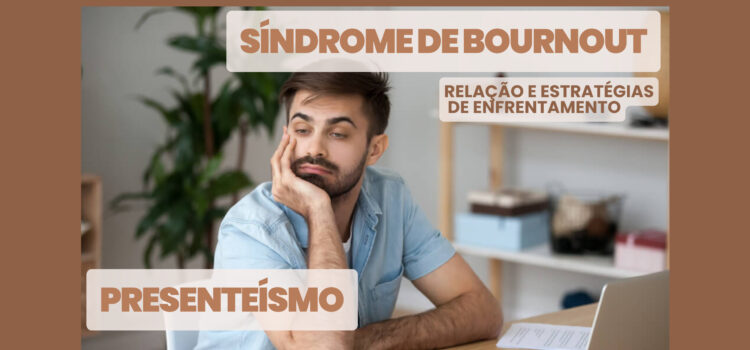 Burnout & Presenteísmo. Relação e Estratégias de Enfrentamento