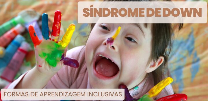 A Síndrome de Down – Formas de Aprendizagem Inclusivas A Síndrome de Down – Formas de Aprendizagem Inclusivas