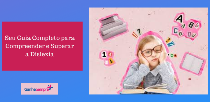 Seu Guia Completo para Compreender e Superar a Dislexia – Leia Agora!