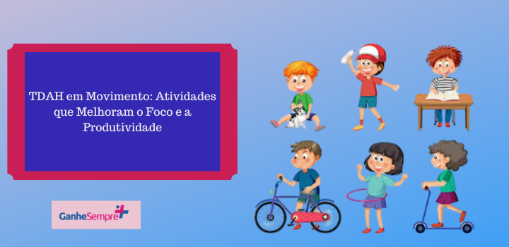 TDAH em Movimento: Atividades que Melhoram o Foco e a Produtividade